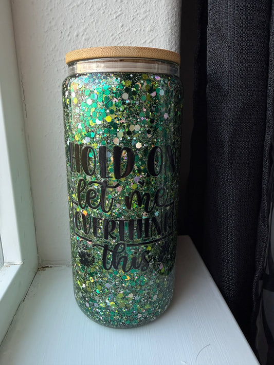 Pre-made 20oz Glass/ Hold on Let me overthink this